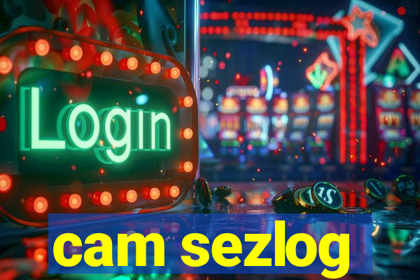 cam sezlog